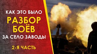 2-Я Часть -  Детальный Разбор Боёв За Село Заводы. Схемы, Снимки, Видео.