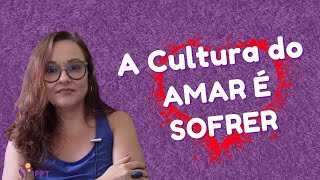 A Cultura do Amar é sofrer😭