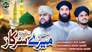 New Naat 2022 - Mere Sarkar - Muhammad Tabish Raza , Muhammad Fazil Sabri & Muhammad Raees Qadri