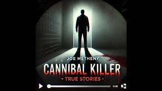 Joe Metheny The Cannibal Killer True Stories