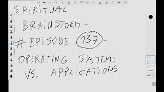 SPIRITUAL BRAINSTORM - EPISODE #137 - Operating systems and applications