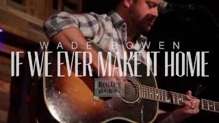 Watch Wade Bowen If We Ever Make It Home video