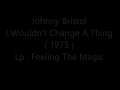 Johnny Bristol - I Wouldn't Change A Thing ( 1975 ) HD