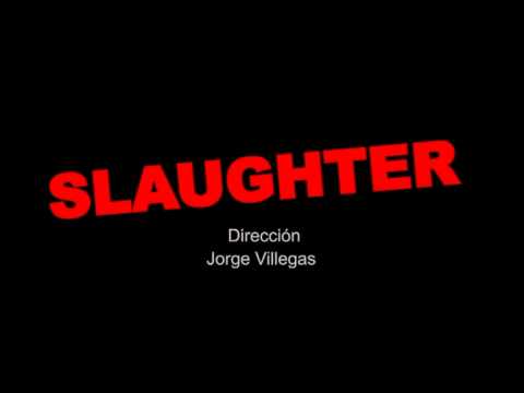 SLAUGHTER Dirigida por Jorge Villegas.