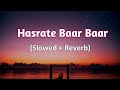 Hasrate Baar Baar song ( Slowed + Reverb) #lofi #slowed #reverb