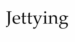 How To Pronounce Jettying