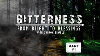 Bitterness: From Blight to Blessing Part 1