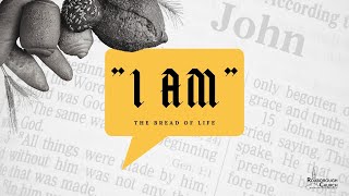 I AM...the Bread of Life | Pastor Ray Garcia | February 21, 2021