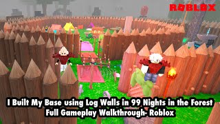 I Built My Base Using Log Walls In 99 Nights In The Forest Full Gameplay Walkthrough - Roblox