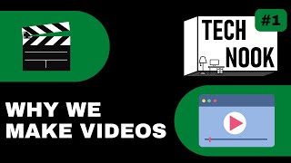 Why We Make Videos - The Tech Nook