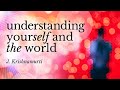 Understanding Yourself and the World – Jiddu Krishnamurti