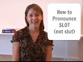 How to pronounce SLOT - not slut - American English Pronunciation Lesson