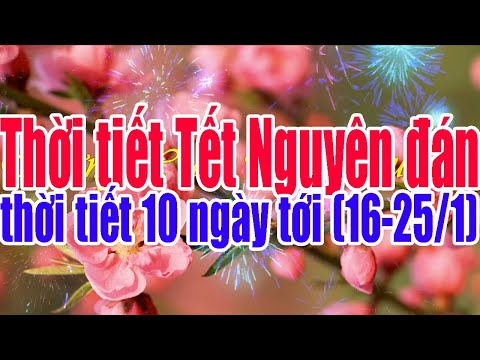 @Tin Thời Tiết :Thời tiết Tết nguyên đán Tân Sửu diễn biến ra sao? và thời tiết 10 ngày tới