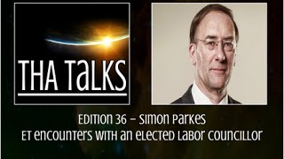 THA Talks - Simon Parkes – ET encounters with an elected labor Councillor