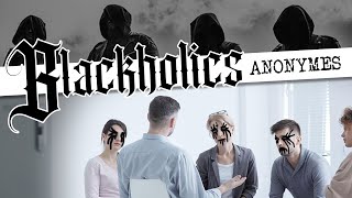 Blackholics ANONYMES ! Mais QUI sont-ils ?