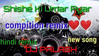 Shishe Ki Umar Pyer Compition Djhindihitsongremix Djpalash