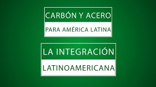 CARBÓN Y ACERO PARA AMÉRICA LATINA: LA INTEGRACIÓN LATINOAMERICANA