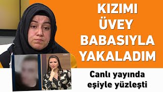 17 Yaşındaki Kızımı Üvey Babasıyla Yakaladım Canlı Yayında Eşiyle Yüzşelti