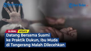 Datang Bersama Suami ke Praktik Dukun, Ibu Muda di Tangerang Malah Dilecehkan | 