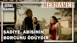 Şadiye, Abisinin Borcunu Ödüyor.. - Merhamet Özel Klip
