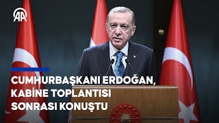 Cumhurbaşkanı Erdoğan, Kabine Toplantısı sonrası konuştu