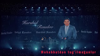 Xurshid Rasulov - Muhabbbatdan Tug'ilmaganlar (Concert 2023 Live)