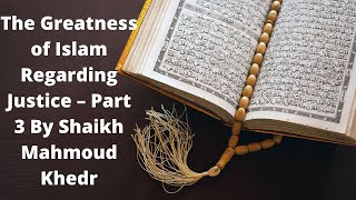The Greatness of Islam Regarding Justice – Part 3 By Shaikh Mahmoud Khedr