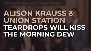 Watch Alison Krauss Teardrops Will Kiss The Morning Dew video