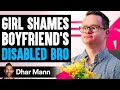 GIRLFRIEND SHAMES Boyfriend's DISABLED BROTHER, What Happens Next Is Shocking | Dhar Mann