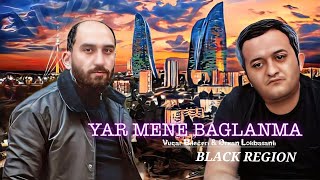 Vuqar Bileceri & Orxan Lokbatanli - Yar Mene Baglanma 2023 ( Remix - Black Regio