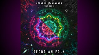 @GeorgianFolk Acharuli Gandagana (Trap Remix Edit)
