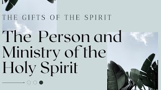 The Person + Ministry of the Holy Spirit - The Gifts of the Spirit