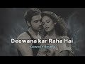 Deewana kar Raha Hai | Slowed + Reverb | Emraan Hashmi, Esha Gupta | Raaz 3
