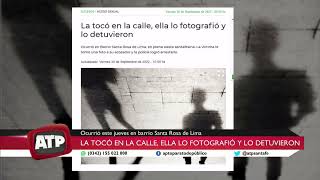 La Acosó Y Manoseo En La Calle, Ella Le Sacó Una Foto Y Terminó Detenido - Atp 30 09 22