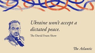 Ukraine Wont Surrender, With Adrian Karatnycky And Tim Mak The David Frum Show