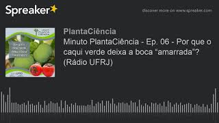 Minuto PlantaCiência - Ep. 06 - Por que o caqui verde deixa a boca “amarrada”? (Rádio UFRJ) (made wi