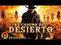 EL CAMINO DEL DESIERTO | PELICULA DE ACCIÓN EN ESPANOL LATINO