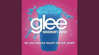 Watch Glee Cast Do You Wanna Touch Me oh Yeah video