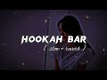 HOOKAH BAR || [ slow + reverb ] || lofi slow
