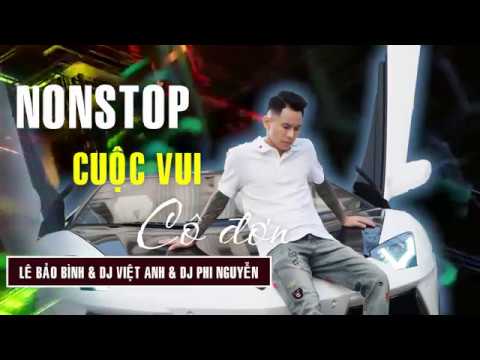 NONSTOP Lê Bảo Bình | Cuộc Vui Cô Đơn Remix - DJ Việt Anh - DJ Phi Nguyễn | Việt Mix Tâm Trạng