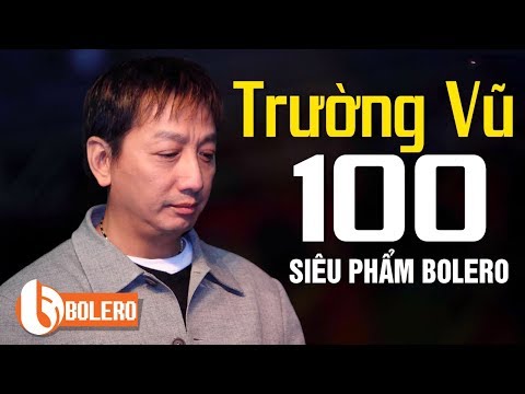 TRƯỜNG VŨ CHỌN LỌC 100 CA KHÚC NHẠC VÀNG, NHẠC BOLERO, NHẠC LÍNH HẢI NGOẠI HAY NHẤT SỰ NGHIỆP