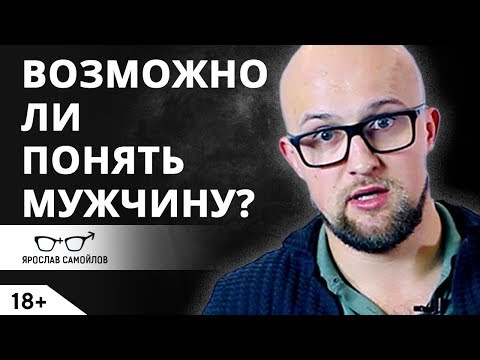 Возможно ли понять мужчину? Как понять мужчину? | Ярослав Самойлов (18+) Возможно ли понять мужчину? Как понять мужчину? | Ярослав Самойлов (18+)