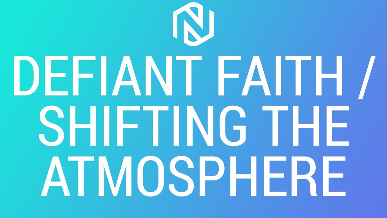 Defiant Faith/Shifting The Atmosphere - March 28, 2021 - NLAC