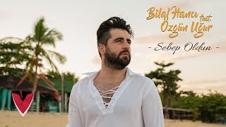 Bilal Hancı feat. Özgün Uğur - Sebep Oldun 