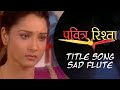 Flute Version - Title Song - Emotional From Pavitra Rishta