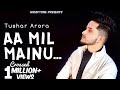 AA MIL MAINU | TUSHAR ARORA (Official Video) New Punjabi Songs 2019 | WrapTone