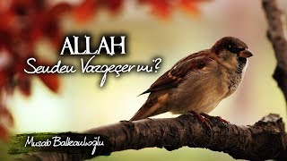 Allah Senden Vazgeçer mi Hiç? | Umudun Yoksa Dinle! | Musab Balkanlıoğlu