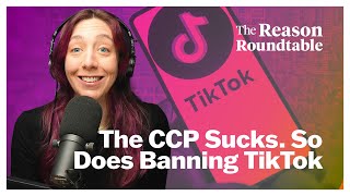 The Ccp Sucks. So Does Banning Tiktok. | Reason Roundtable | March 18, 2024