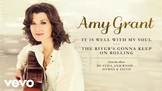 Watch Amy Grant It Is Well With My Soulthe Rivers Gonna Keep On video