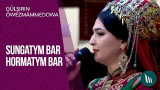 Sungatym Bar Hormatym Bar Gepleşigi - Gülşirin Öwezmämmedowa 2018